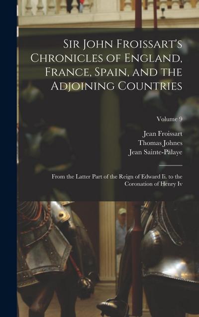 Sir John Froissart’s Chronicles of England, France, Spain, and the Adjoining Countries: From the Latter Part of the Reign of Edward Ii. to the Coronat