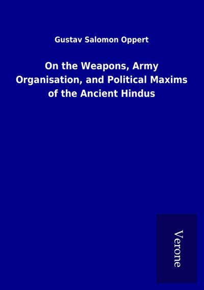 On the Weapons, Army Organisation, and Political Maxims of the Ancient Hindus