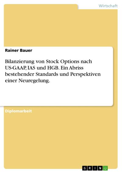 Bilanzierung von Stock Options nach US-GAAP, IAS und HGB. Ein Abriss bestehender Standards und Perspektiven einer Neuregelung.