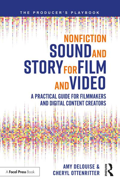 Nonfiction Sound and Story for Film and Video: A Practical Guide for Filmmakers and Digital Content Creators (The Producer’s Playbook)