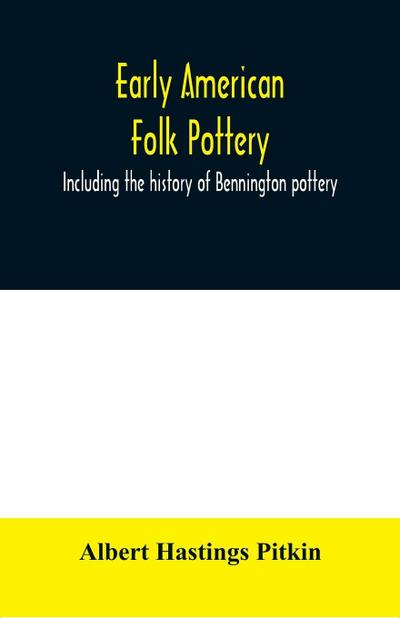 Early American folk pottery, including the history of Bennington pottery