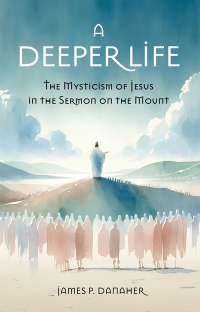 Deeper Life: The Mysticism of Jesus in the Sermon on the Mount
