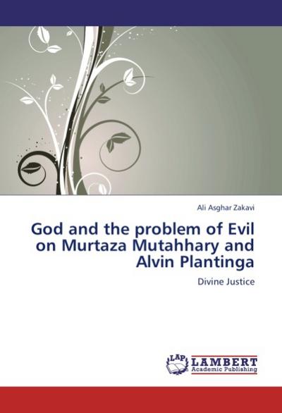 God and the problem of Evil on Murtaza Mutahhary and Alvin Plantinga