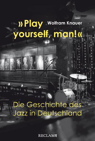 ’Play yourself, man!’. Die Geschichte des Jazz in Deutschland