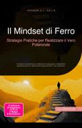 Il Mindset di Ferro: Strategie Pratiche per Realizzare il Vero Potenziale