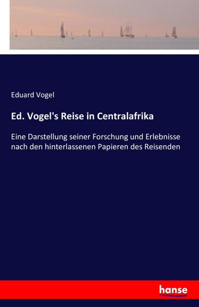 Ed. Vogel’s Reise in Centralafrika