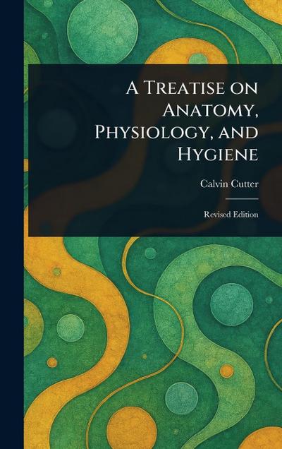 A Treatise on Anatomy, Physiology, and Hygiene