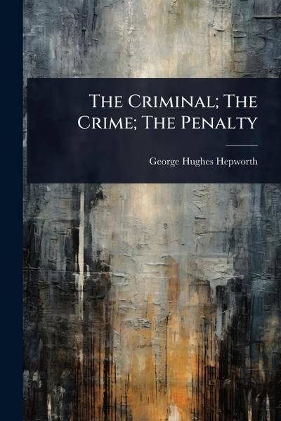 The Criminal; The Crime; The Penalty