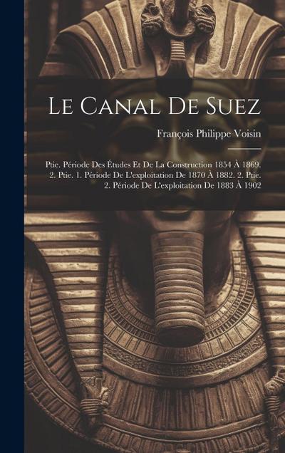 Le Canal De Suez: Ptie. Période Des Études Et De La Construction 1854 À 1869. 2. Ptie. 1. Période De L’exploitation De 1870 À 1882. 2. P