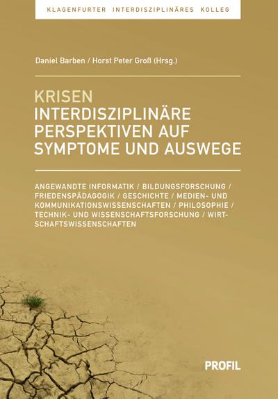 Krisen interdisziplinär betrachtet: Symptome, Wahrnehmungen, Auswege (Klagenfurter Interdisziplinäres Kolleg)