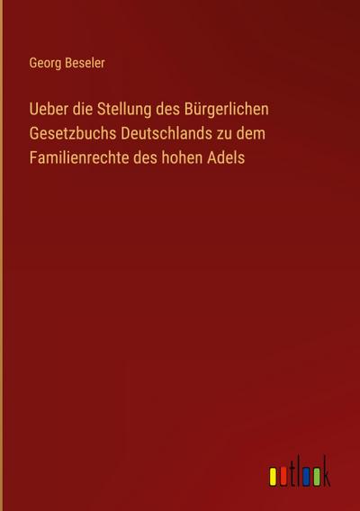 Ueber die Stellung des Bürgerlichen Gesetzbuchs Deutschlands zu dem Familienrechte des hohen Adels