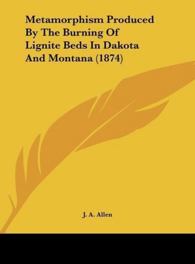 Metamorphism Produced By The Burning Of Lignite Beds In Dakota And Montana (1874) - J. A. Allen