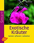 Exotische Kräuter: Kennen - pflanzen - zubereiten