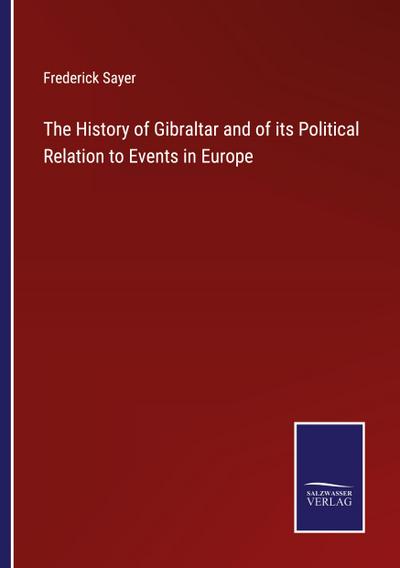 The History of Gibraltar and of its Political Relation to Events in Europe