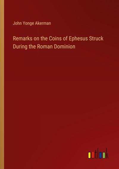Remarks on the Coins of Ephesus Struck During the Roman Dominion