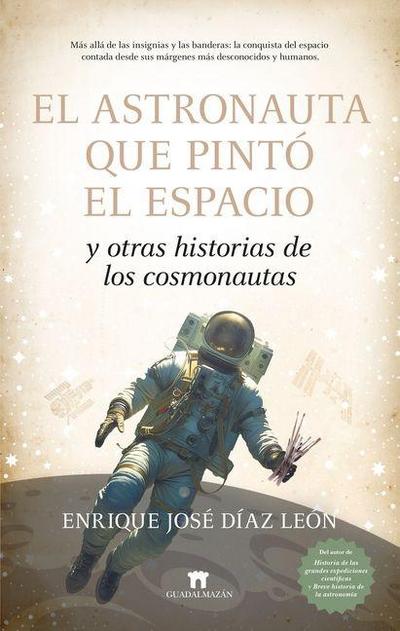 El Astronauta Que Pinto El Espacio Y Otras Historias de Los Cosmonautas