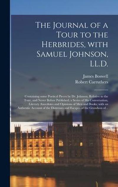The Journal of a Tour to the Herbrides, With Samuel Johnson, LL.D.; Containing Some Poetical Pieces by Dr. Johnson, Relative to the Tour, and Never Be