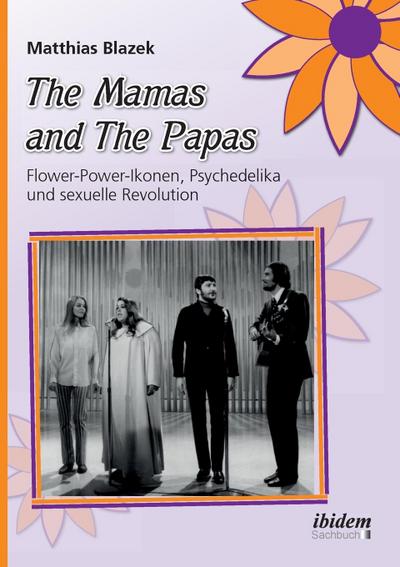 The Mamas and The Papas: Flower-Power-Ikonen, Psychedelika und sexuelle Revolution