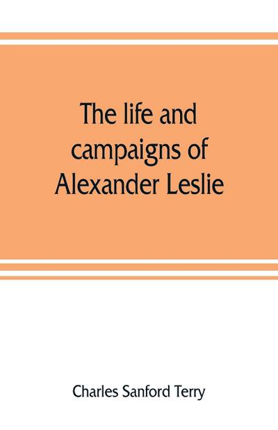 The life and campaigns of Alexander Leslie