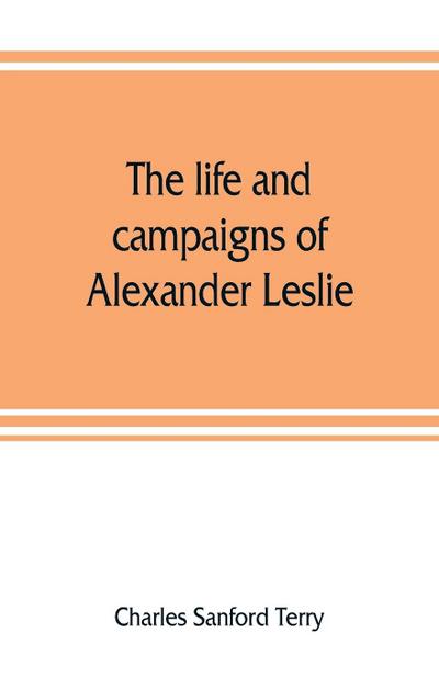 The life and campaigns of Alexander Leslie
