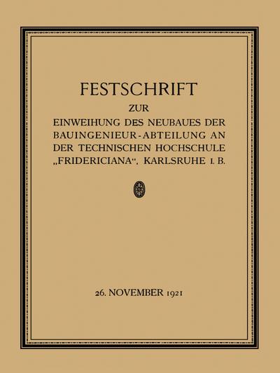 Festschrift zur Einweihung des Neubaues der Bauingenieur-Abteilung an der Technischen Hochschule ¿Fridericiana¿, Karlsruhe i. B
