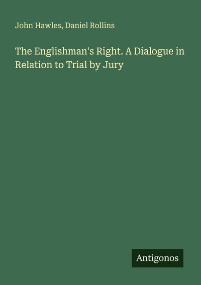 The Englishman’s Right. A Dialogue in Relation to Trial by Jury