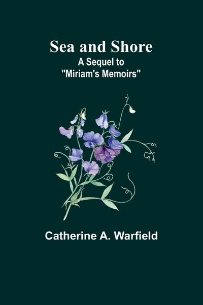 Sea and Shore; A Sequel to "Miriam’s Memoirs"