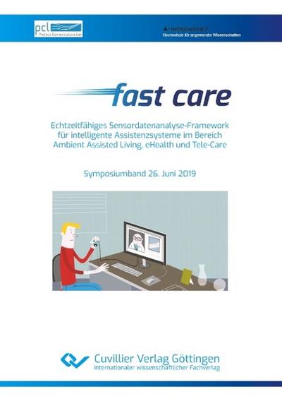 Fast care - Echtzeitfähiges Sensordatenanalyse-Framework für intelligente Assistenzsysteme im Bereich Ambient Assisted Living, eHealth und Tele-Care. Symposiumband 26. Juni 2019