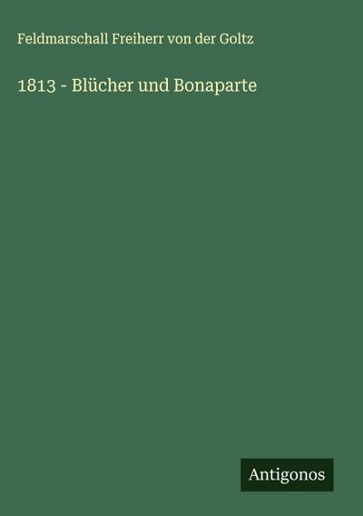 1813 - Blücher und Bonaparte