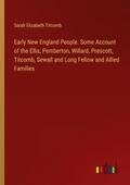 Early New England People. Some Account of the Ellis, Pemberton, Willard, Prescott, Titcomb, Sewall and Long Fellow and Allied Families