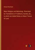 Maori Religion and Mythology. Illustrated by Translations of Traditions, Karakia, &c., to which are Added Notes on Maori Tenure of Land
