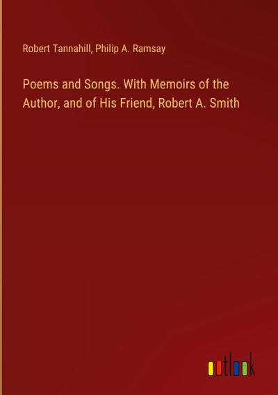 Poems and Songs. With Memoirs of the Author, and of His Friend, Robert A. Smith