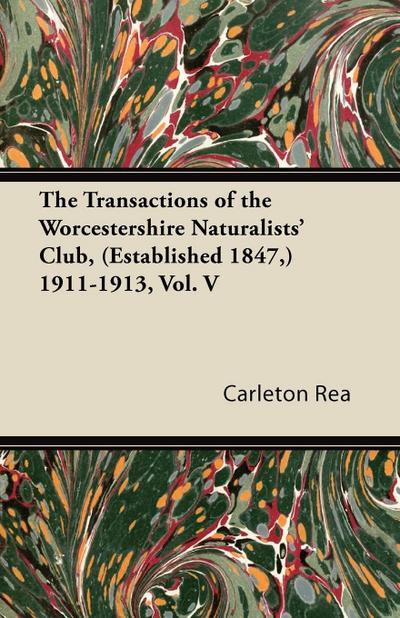 The Transactions of the Worcestershire Naturalists’ Club, (Established 1847,) 1911-1913, Vol. V