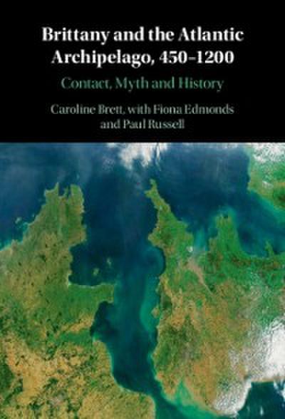 Brittany and the Atlantic Archipelago, 450-1200 : Contact, Myth and History