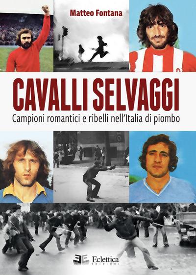 Cavalli selvaggi. Campioni romantici e ribelli nell’Italia di piombo