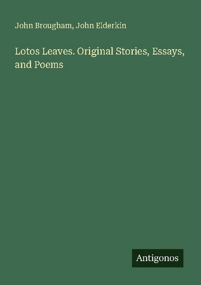 Lotos Leaves. Original Stories, Essays, and Poems