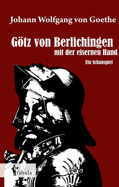 Götz von Berlichingen mit der eisernen Hand: Ein Schauspiel - Johann Wolfgang von Goethe