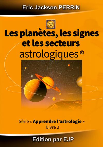 Astrologie livre 2 : Les planètes, les signes et les secteurs astrologiques