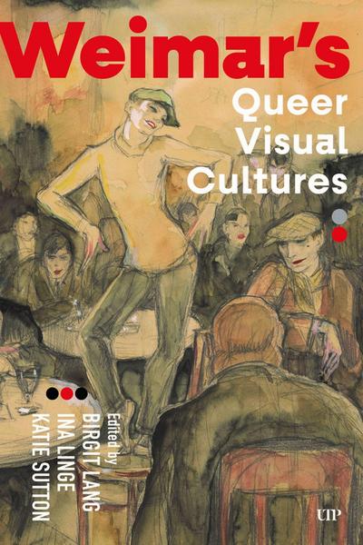 Weimar’s Queer Visual Cultures