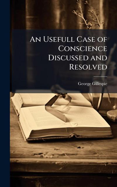 An Usefull Case of Conscience Discussed and Resolved