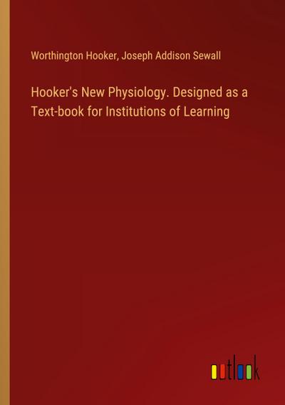 Hooker’s New Physiology. Designed as a Text-book for Institutions of Learning