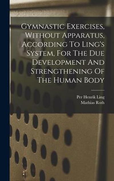 Gymnastic Exercises, Without Apparatus, According To Ling’s System, For The Due Development And Strengthening Of The Human Body