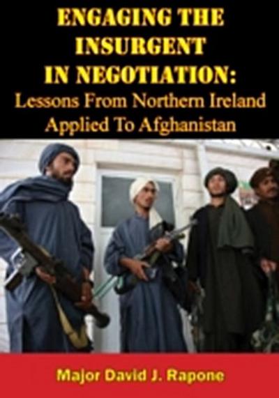 Engaging The Insurgent In Negotiation: Lessons From Northern Ireland Applied To Afghanistan