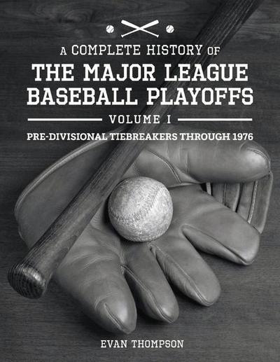 A Complete History of the Major League Baseball Playoffs - Volume I: Pre-Di: Volume 1