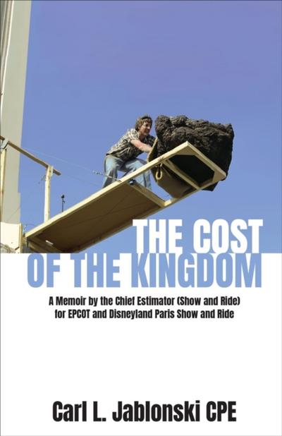 Cost of the Kingdom: A Memoir by the Chief Estimator (Show and Ride) for EPCOT and Disneyland Paris