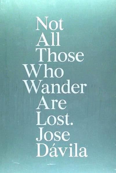 Jose Dávila, Not all those who wander are lost