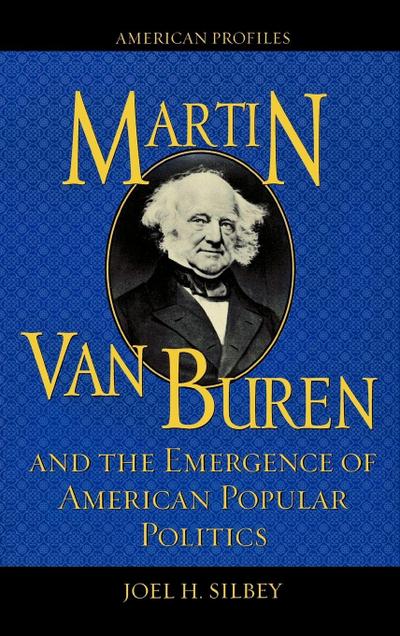 Martin Van Buren and the Emergence of American Popular Politics