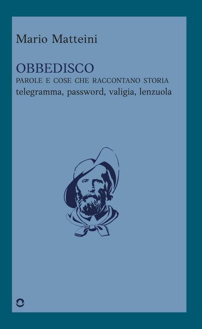 Matteini, M: Obbedisco. Parole e cose che raccontano storia.