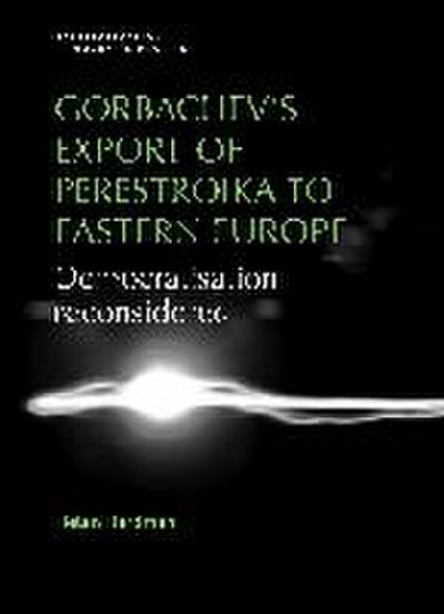 Gorbachev’s Export of Perestroika to Eastern Europe