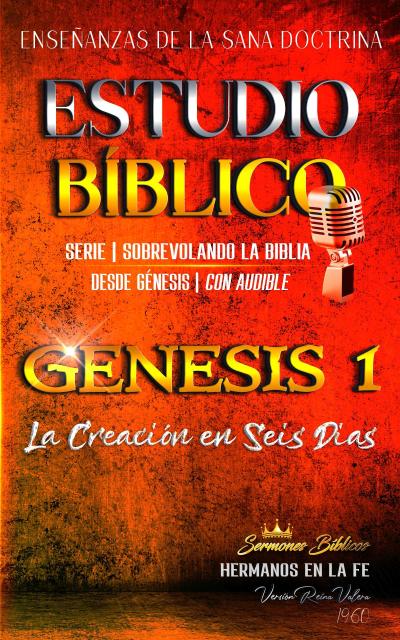 Estudio Bíblico: Génesis 1. La Creación en Seis Días (Estudio Bíblico Cristiano Sobrevolando la Biblia con Enseñanzas de la Sana Doctrina, #1)
